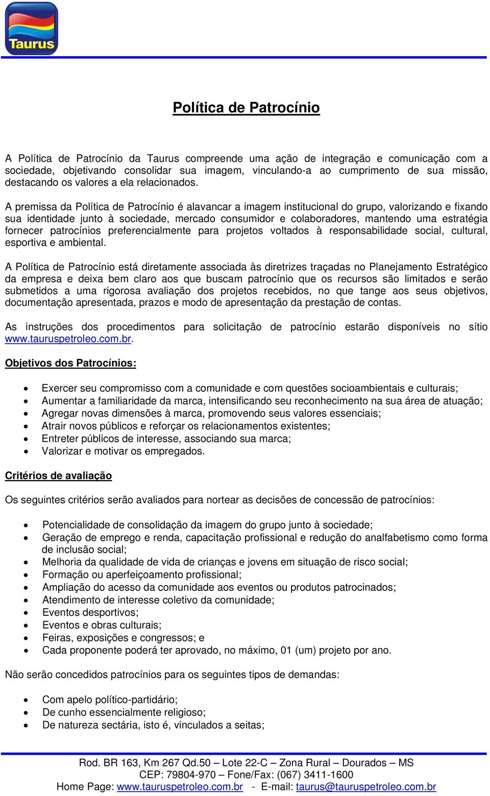 A premissa da Política de Patrocínio é alavancar a imagem institucional do grupo, valorizando e fixando sua identidade junto à sociedade, mercado consumidor e colaboradores, mantendo uma estratégia