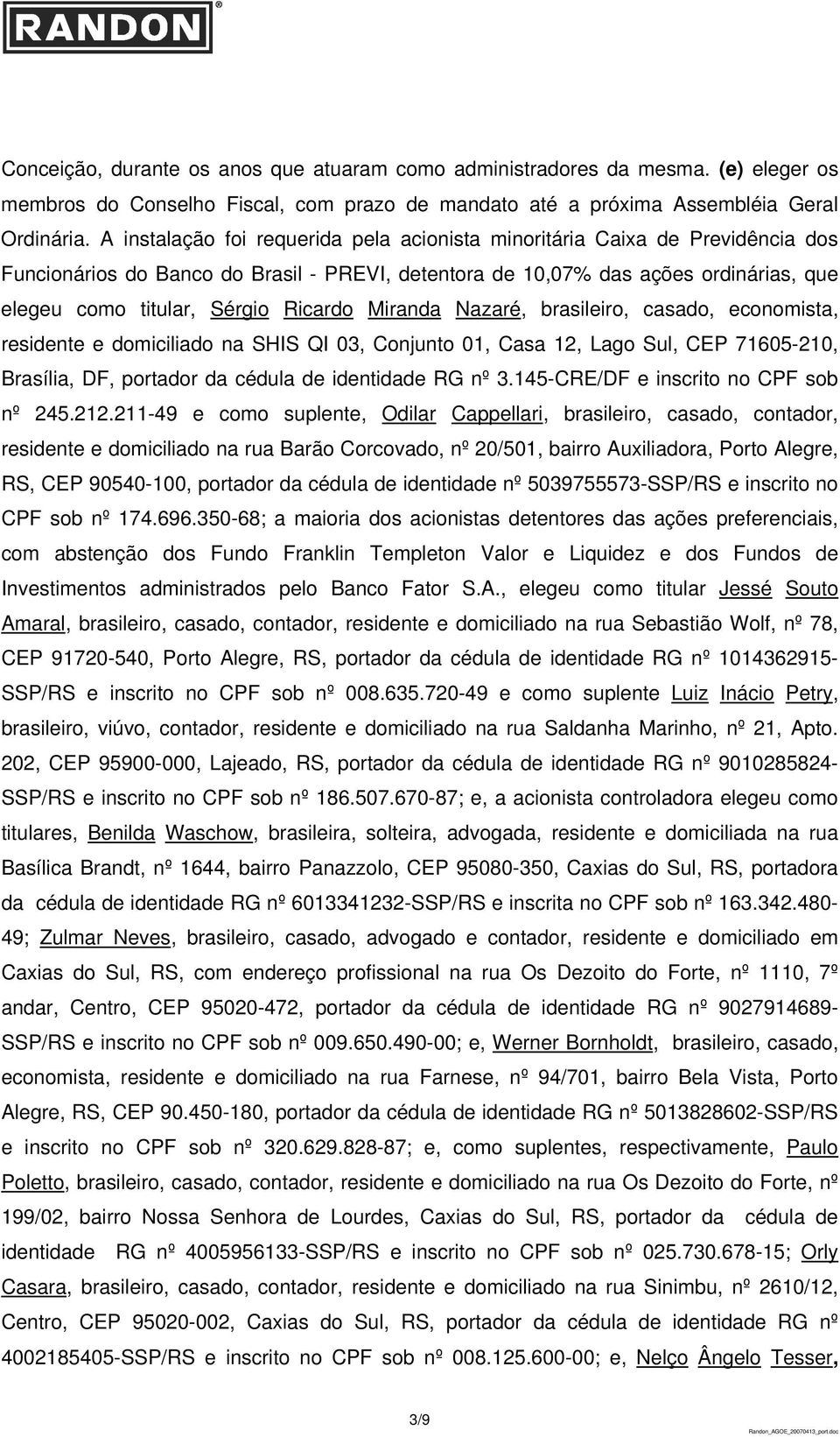 Ricardo Miranda Nazaré, brasileiro, casado, economista, residente e domiciliado na SHIS QI 03, Conjunto 01, Casa 12, Lago Sul, CEP 71605-210, Brasília, DF, portador da cédula de identidade RG nº 3.