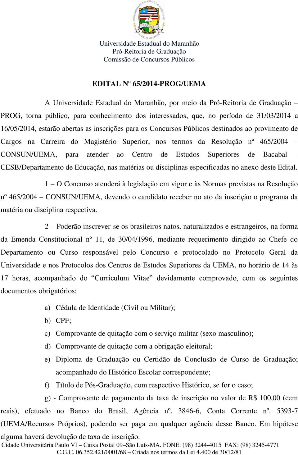 Superiores de Bacabal - CESB/Departamento de Educação, nas matérias ou disciplinas especificadas no anexo deste Edital.