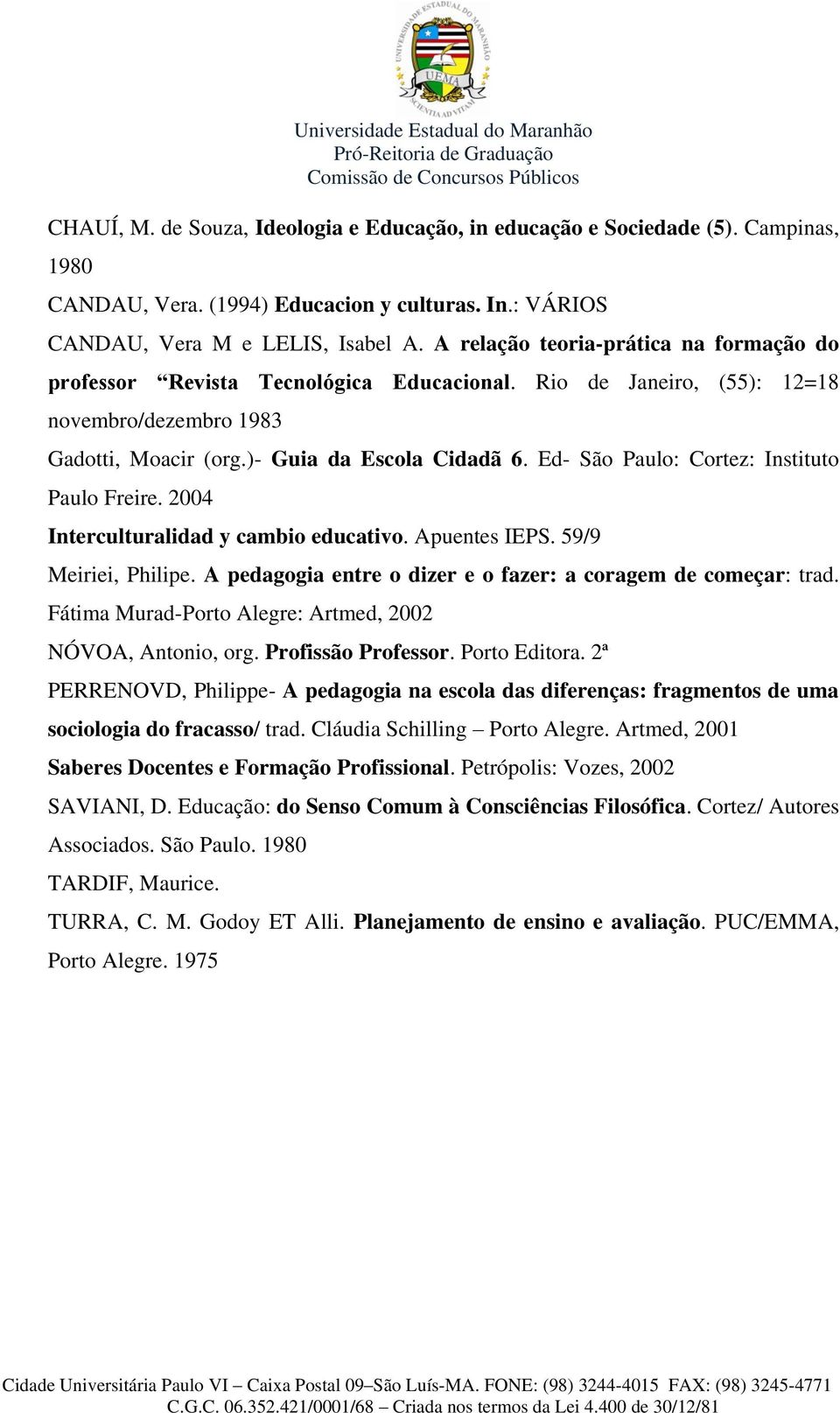 Ed- São Paulo: Cortez: Instituto Paulo Freire. 2004 Interculturalidad y cambio educativo. Apuentes IEPS. 59/9 Meiriei, Philipe. A pedagogia entre o dizer e o fazer: a coragem de começar: trad.