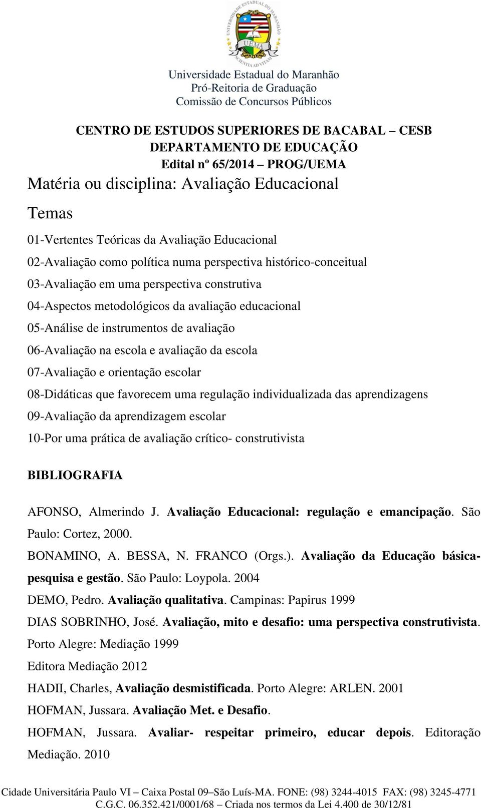 06-Avaliação na escola e avaliação da escola 07-Avaliação e orientação escolar 08-Didáticas que favorecem uma regulação individualizada das aprendizagens 09-Avaliação da aprendizagem escolar 10-Por