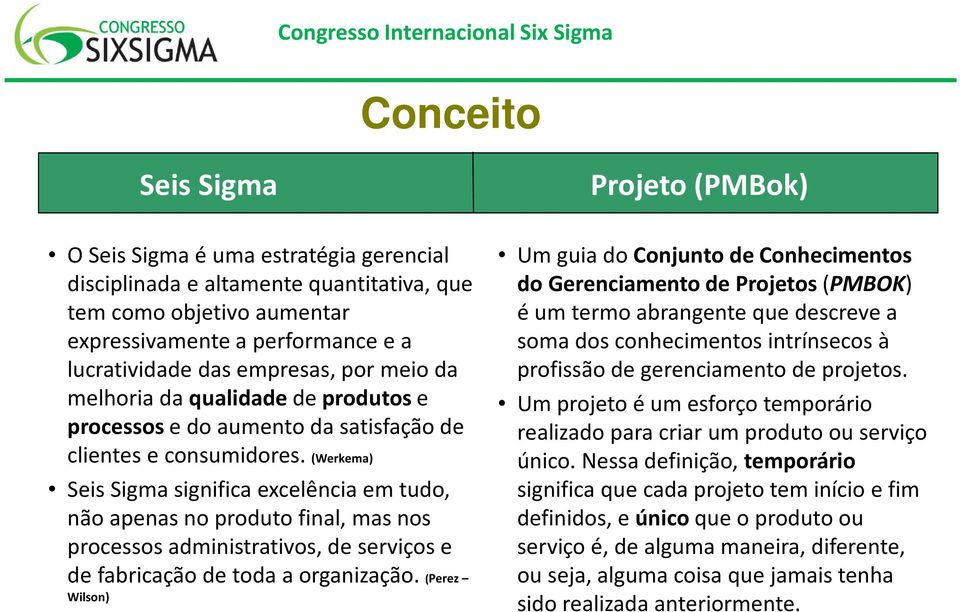 (Werkema) Seis Sigma significa excelência em tudo, não apenas no produto final, mas nos processos administrativos, de serviços e de fabricação de toda a organização.