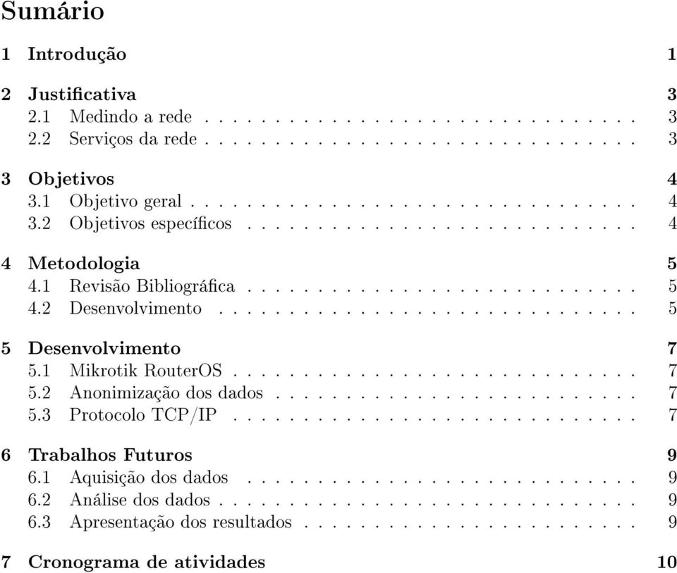 ............................ 7 5.2 Anonimização dos dados.......................... 7 5.3 Protocolo TCP/IP............................. 7 6 Trabalhos Futuros 9 6.1 Aquisição dos dados............................ 9 6.2 Análise dos dados.