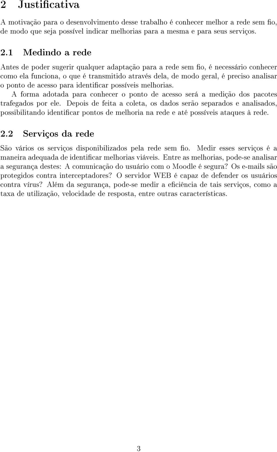 acesso para identicar possíveis melhorias. A forma adotada para conhecer o ponto de acesso será a medição dos pacotes trafegados por ele.