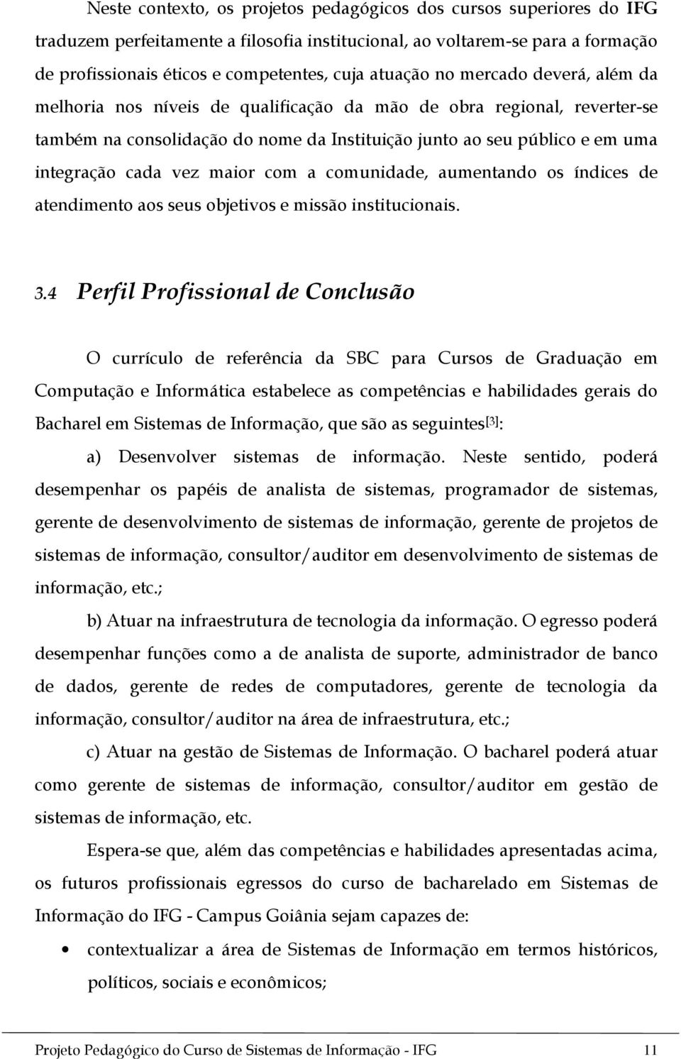 vez maior com a comunidade, aumentando os índices de atendimento aos seus objetivos e missão institucionais. 3.