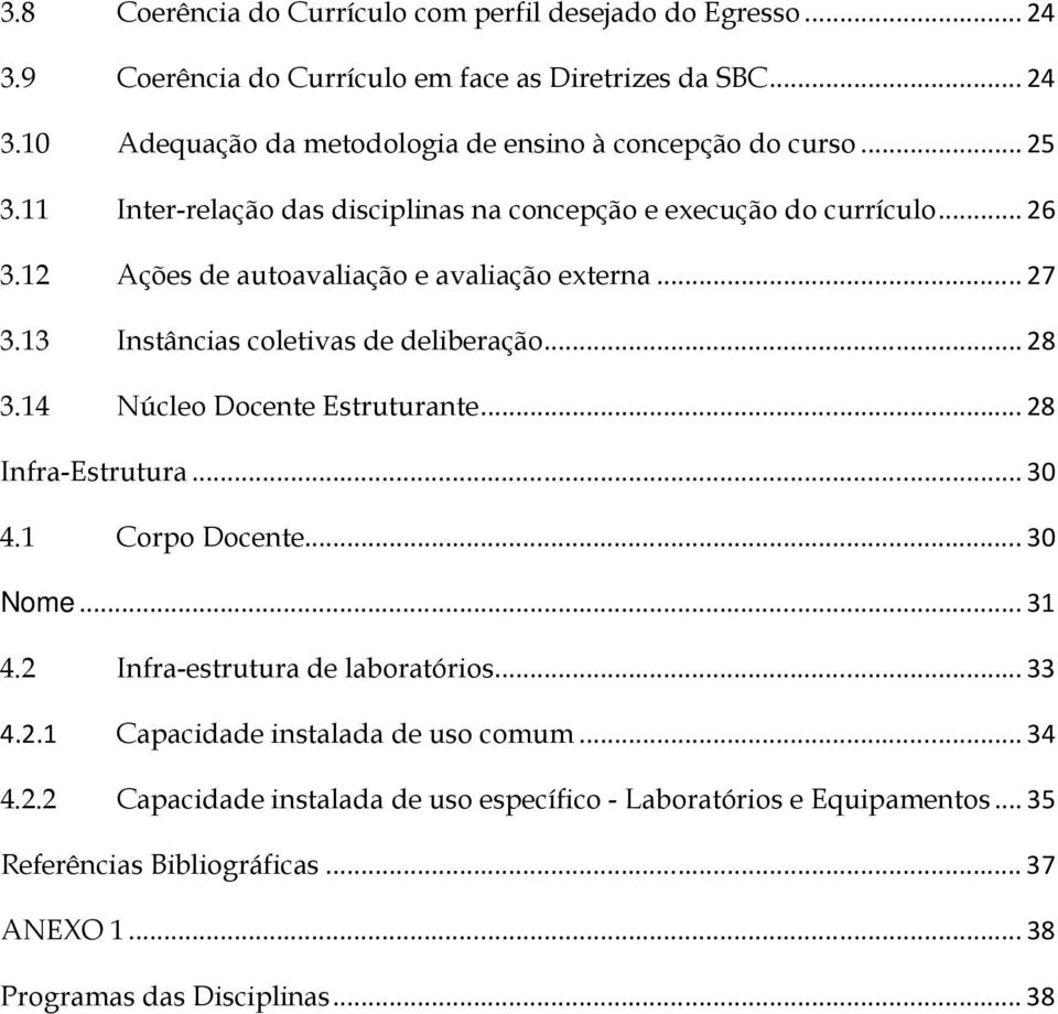 .. 28 3.14 Núcleo Docente Estruturante... 28 Infra-Estrutura... 30 4.1 Corpo Docente... 30 Nome... 31 4.2 Infra-estrutura de laboratórios... 33 4.2.1 Capacidade instalada de uso comum.