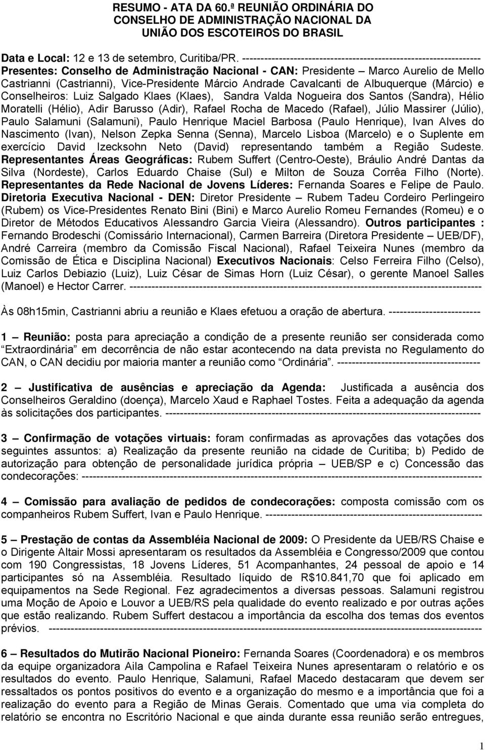 Márcio Andrade Cavalcanti de Albuquerque (Márcio) e Conselheiros: Luiz Salgado Klaes (Klaes), Sandra Valda Nogueira dos Santos (Sandra), Hélio Moratelli (Hélio), Adir Barusso (Adir), Rafael Rocha de