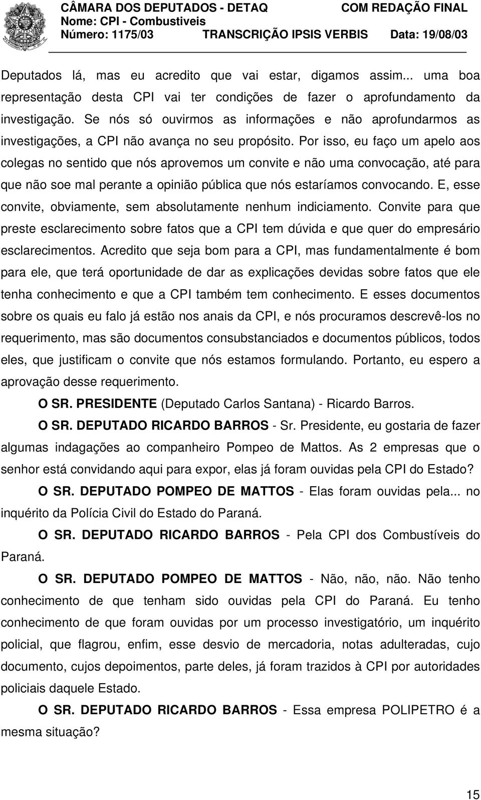 Por isso, eu faço um apelo aos colegas no sentido que nós aprovemos um convite e não uma convocação, até para que não soe mal perante a opinião pública que nós estaríamos convocando.