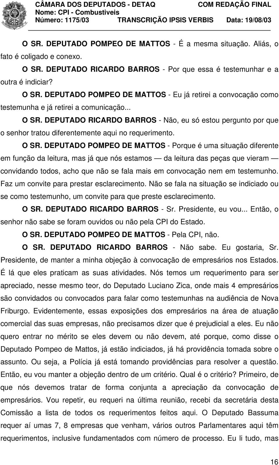 DEPUTADO RICARDO BARROS - Não, eu só estou pergunto por que o senhor tratou diferentemente aqui no requerimento. O SR.