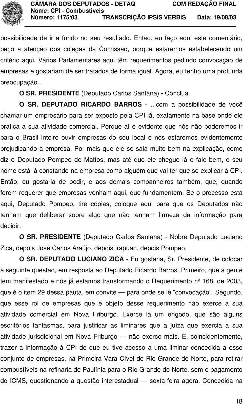 PRESIDENTE (Deputado Carlos Santana) - Conclua. O SR. DEPUTADO RICARDO BARROS -.