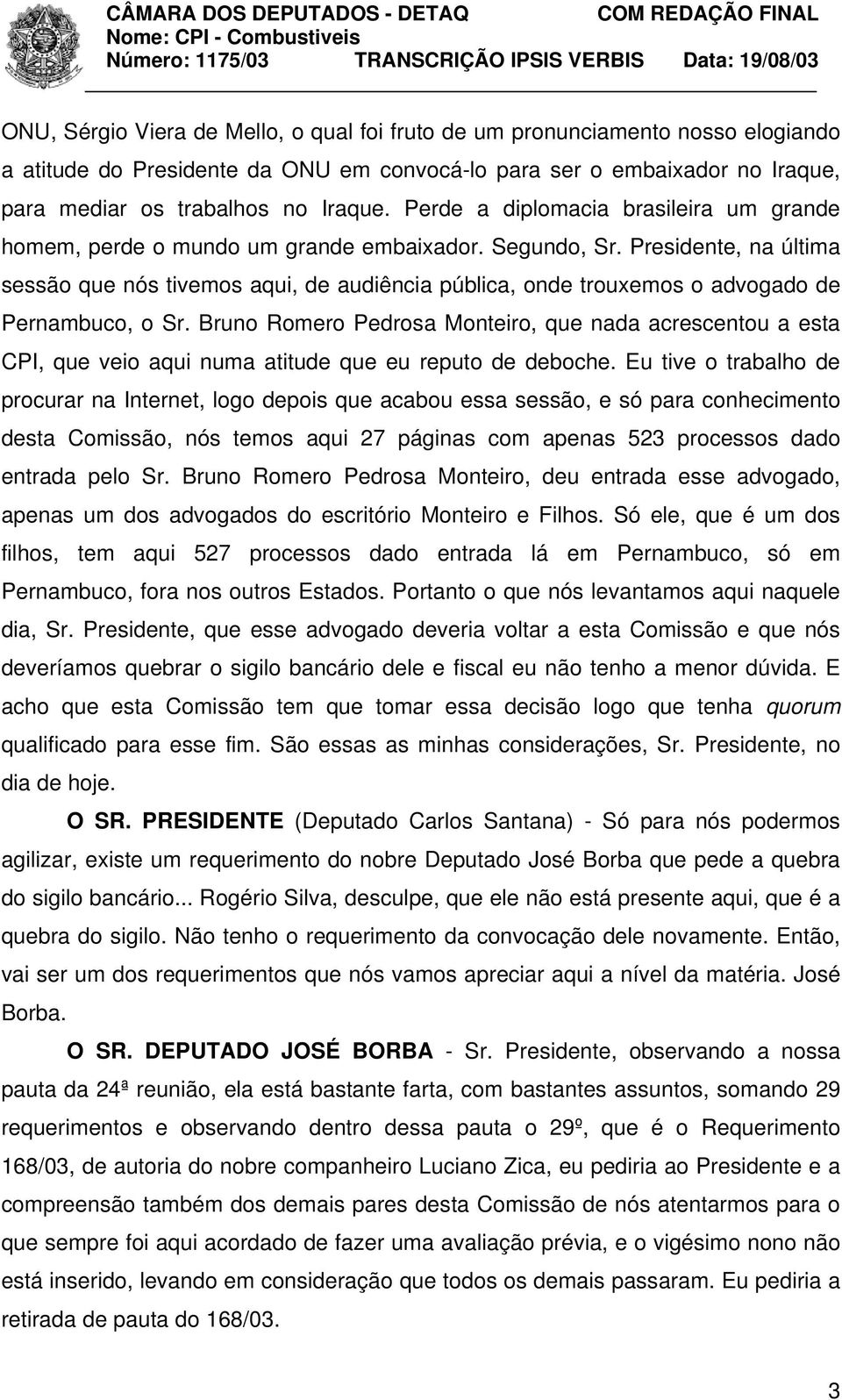 Presidente, na última sessão que nós tivemos aqui, de audiência pública, onde trouxemos o advogado de Pernambuco, o Sr.