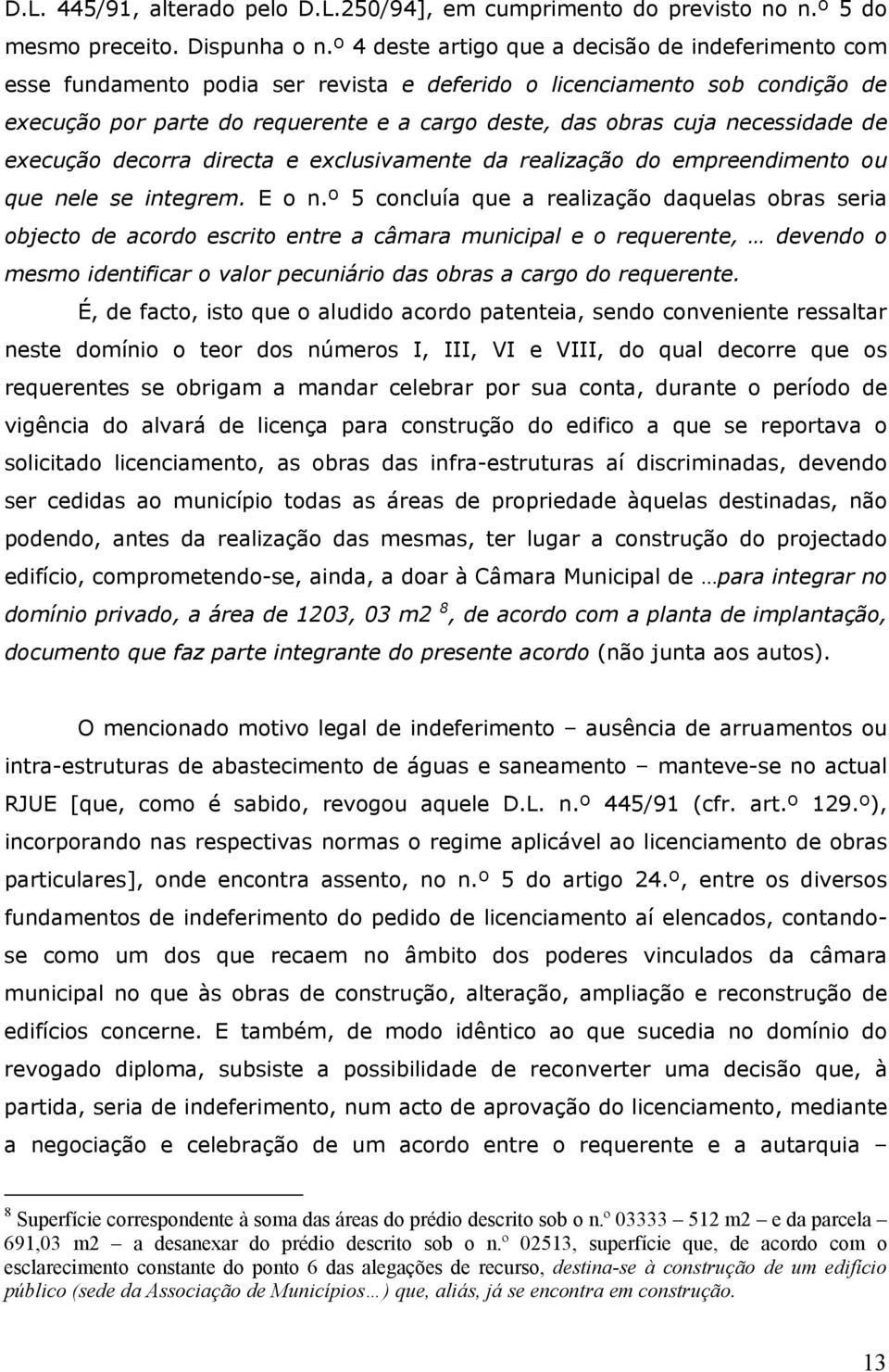 necessidade de execução decorra directa e exclusivamente da realização do empreendimento ou que nele se integrem. E o n.