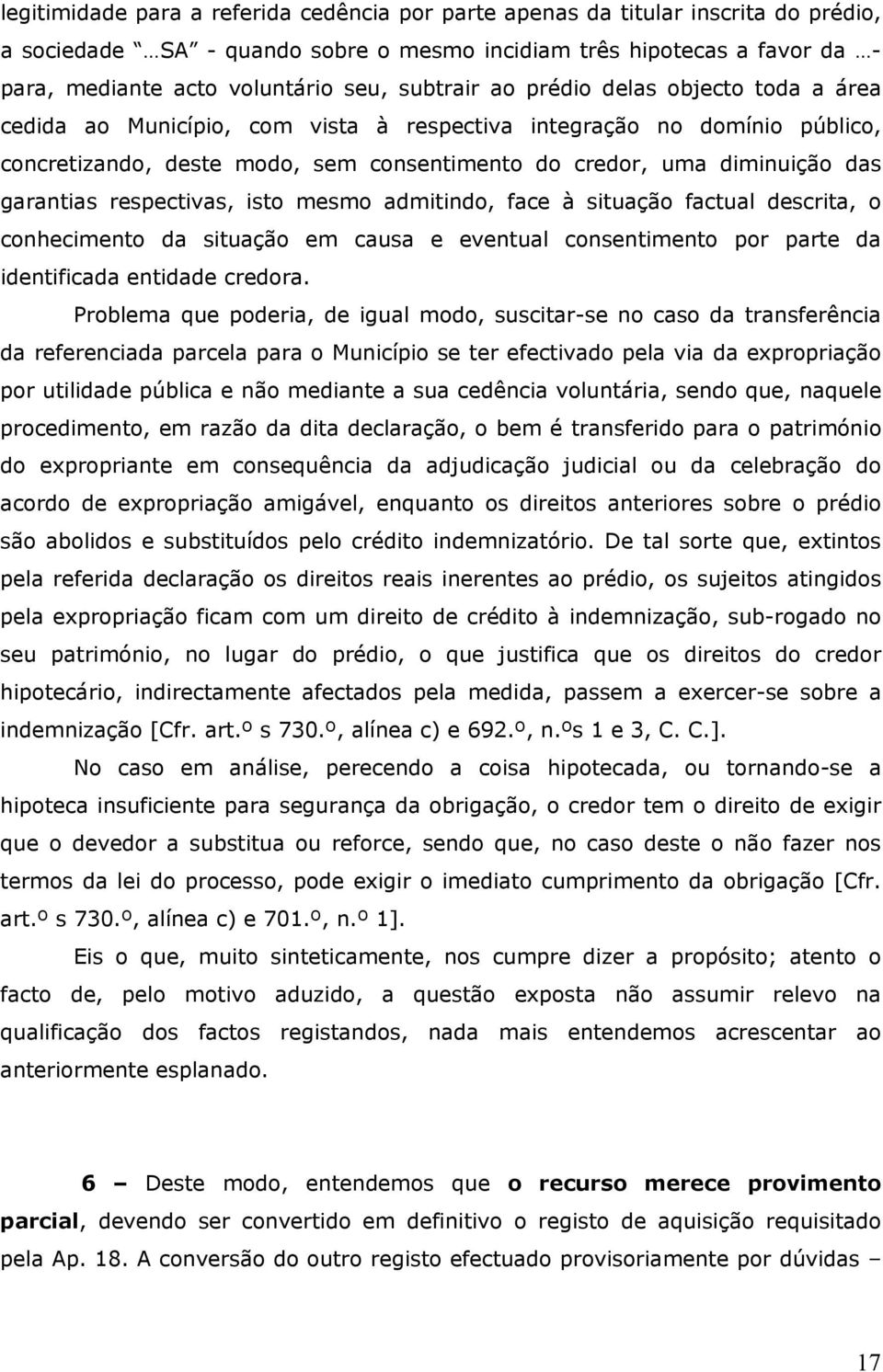 garantias respectivas, isto mesmo admitindo, face à situação factual descrita, o conhecimento da situação em causa e eventual consentimento por parte da identificada entidade credora.