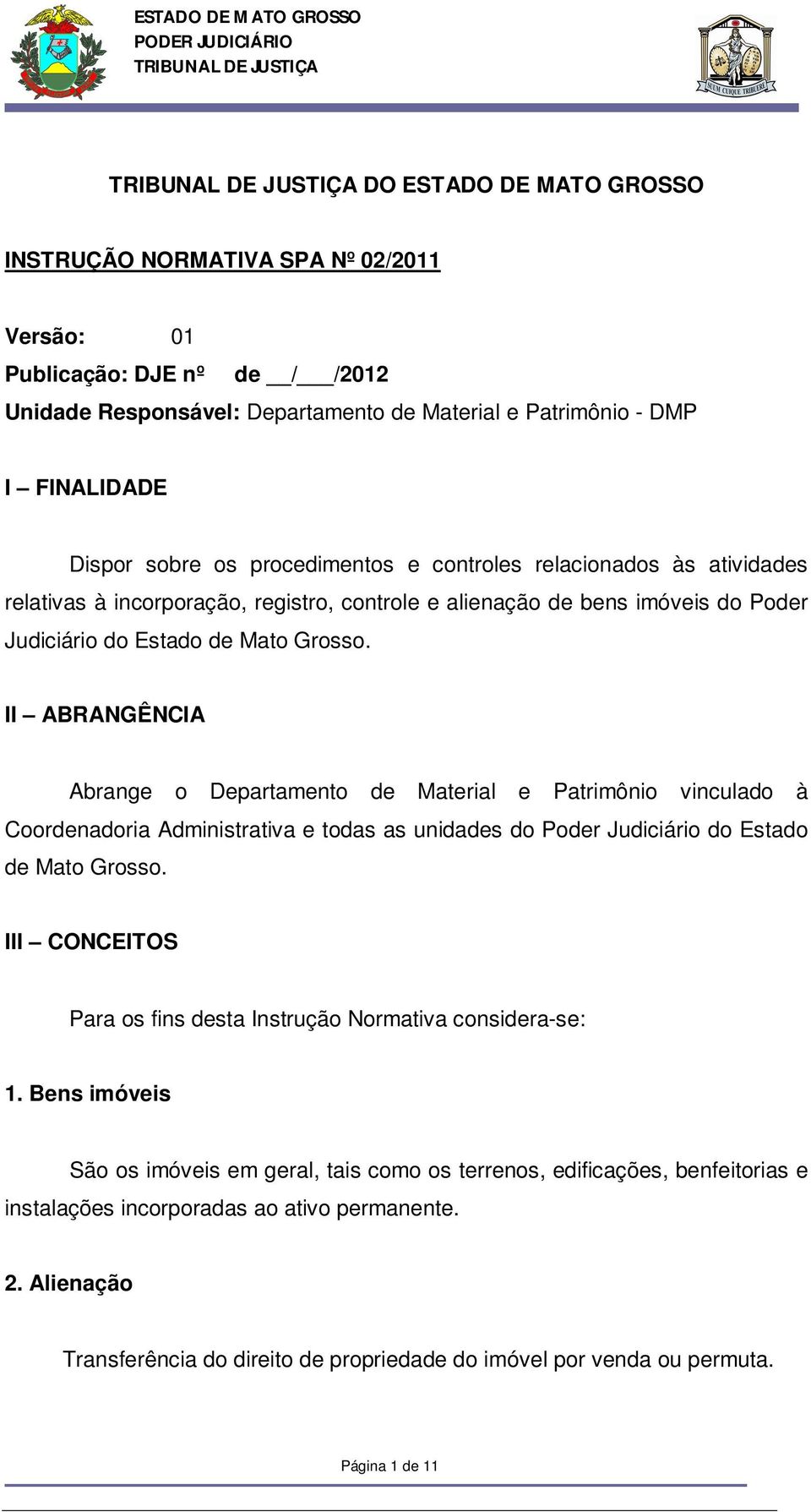 II ABRANGÊNCIA Abrange o Departamento de Material e Patrimônio vinculado à Coordenadoria Administrativa e todas as unidades do Poder Judiciário do Estado de Mato Grosso.