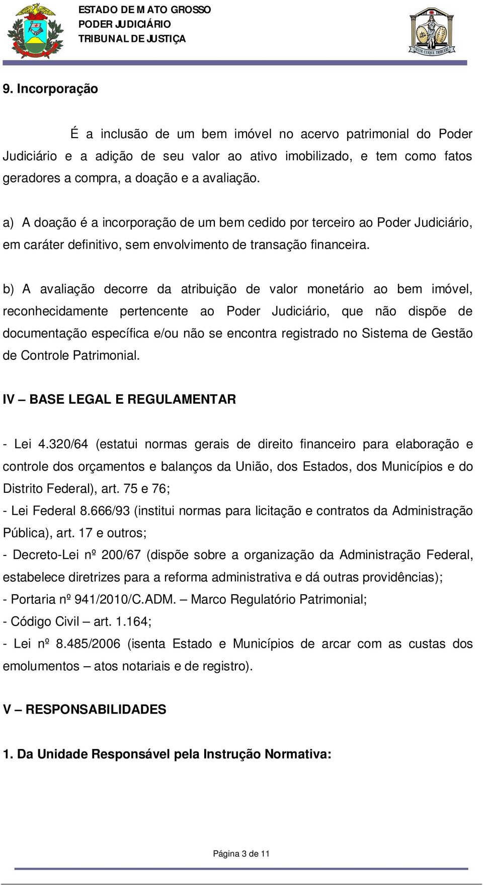 b) A avaliação decorre da atribuição de valor monetário ao bem imóvel, reconhecidamente pertencente ao Poder Judiciário, que não dispõe de documentação específica e/ou não se encontra registrado no