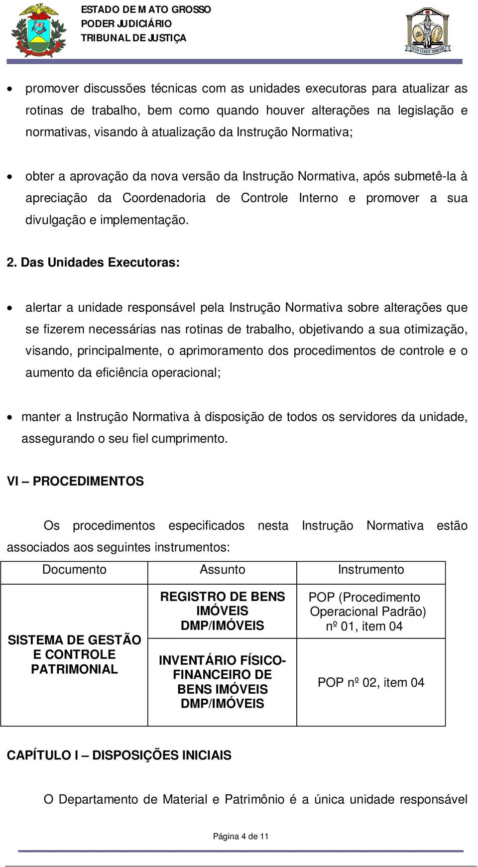 Das Unidades Executoras: alertar a unidade responsável pela Instrução Normativa sobre alterações que se fizerem necessárias nas rotinas de trabalho, objetivando a sua otimização, visando,