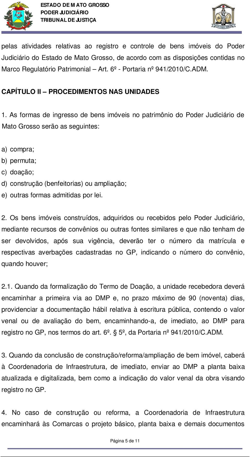 As formas de ingresso de bens imóveis no patrimônio do Poder Judiciário de Mato Grosso serão as seguintes: a) compra; b) permuta; c) doação; d) construção (benfeitorias) ou ampliação; e) outras