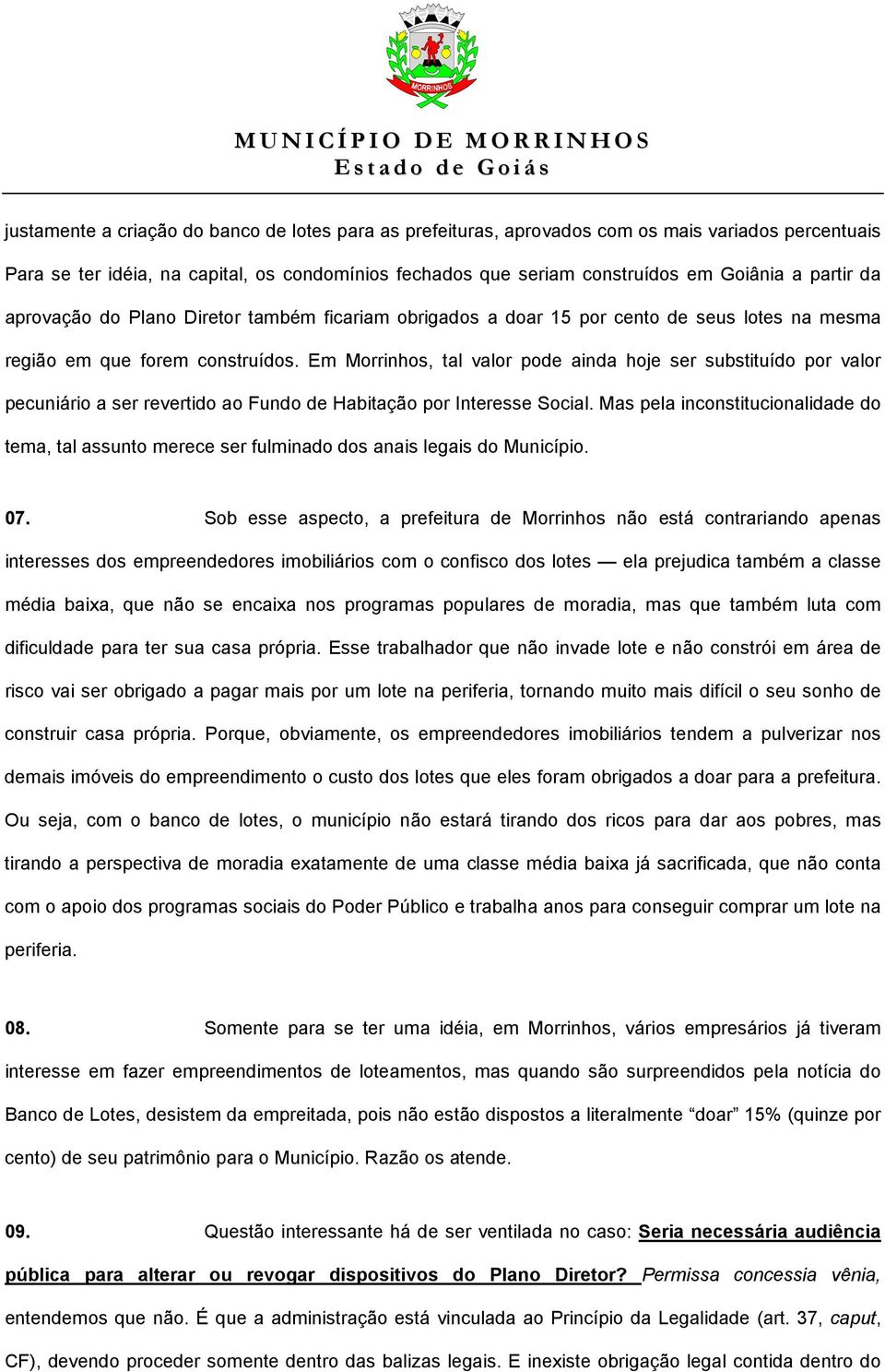 Em Morrinhos, tal valor pode ainda hoje ser substituído por valor pecuniário a ser revertido ao Fundo de Habitação por Interesse Social.