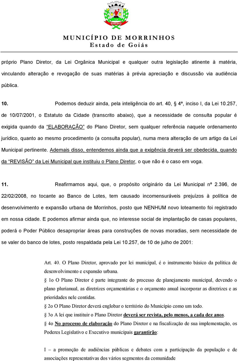 257, de 10/07/2001, o Estatuto da Cidade (transcrito abaixo), que a necessidade de consulta popular é exigida quando da ELABORAÇÃO do Plano Diretor, sem qualquer referência naquele ordenamento