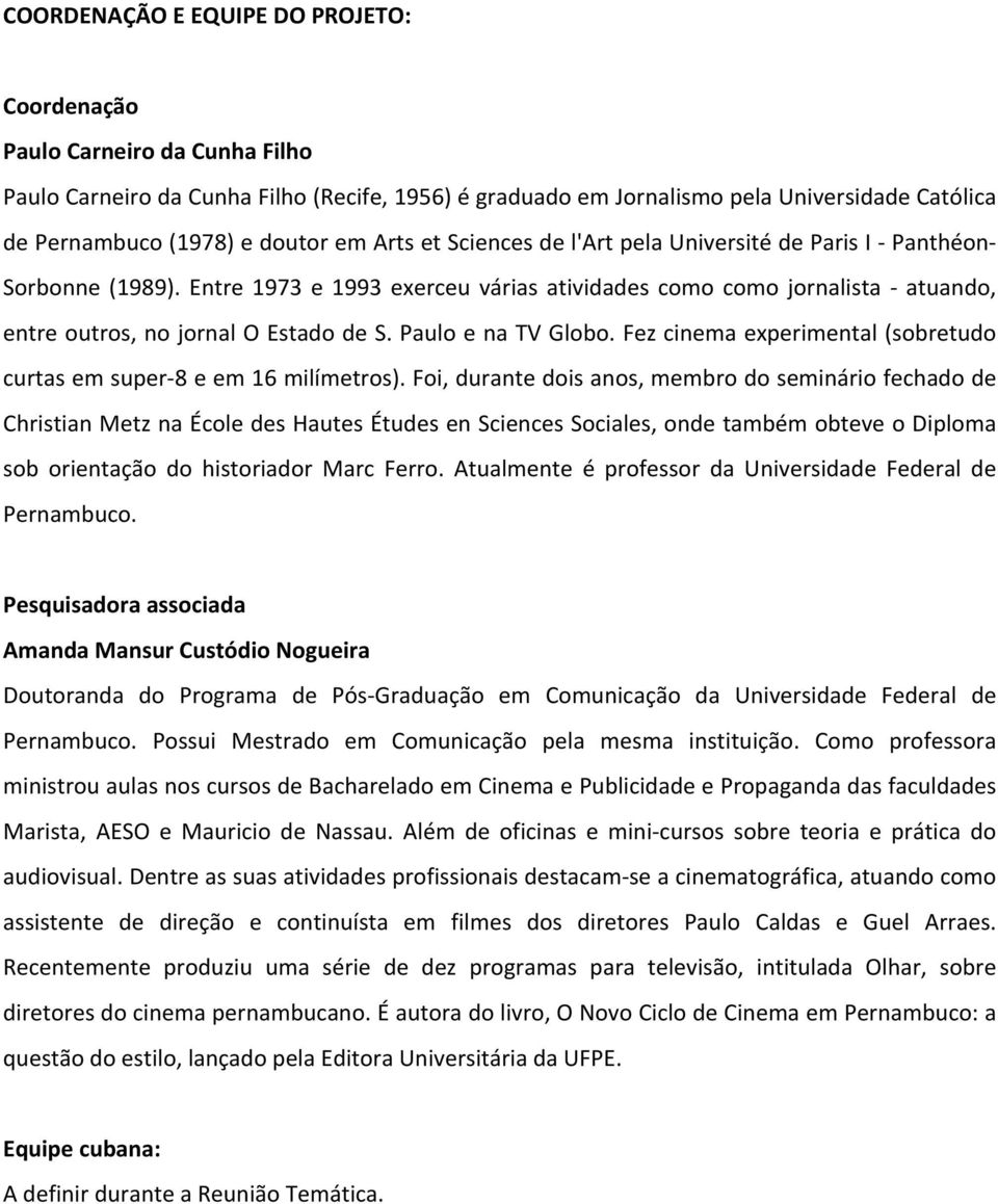 Entre 1973 e 1993 exerceu várias atividades como como jornalista - atuando, entre outros, no jornal O Estado de S. Paulo e na TV Globo.