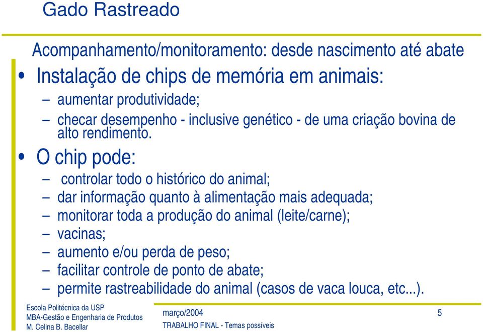 O chip pode: controlar todo o histórico do animal; dar informação quanto à alimentação mais adequada; monitorar toda a produção do