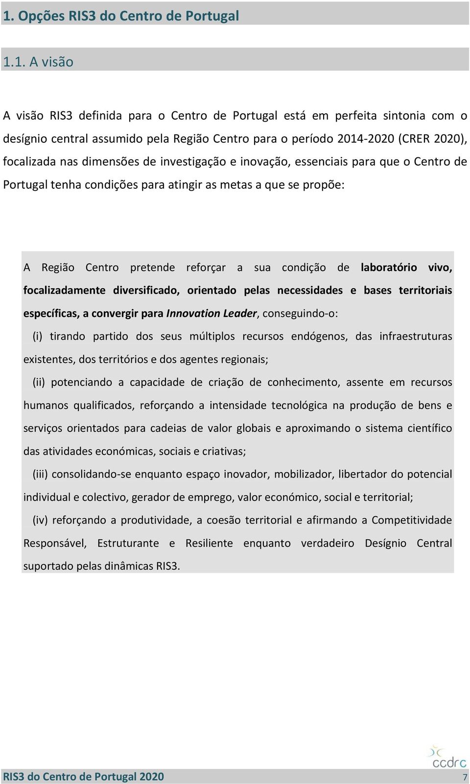 sua condição de laboratório vivo, focalizadamente diversificado, orientado pelas necessidades e bases territoriais específicas, a convergir para Innovation Leader, conseguindo o: (i) tirando partido