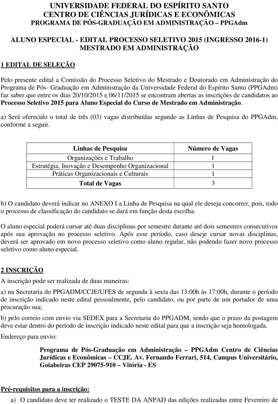 Universidade Federal do Espírito Santo (PPGAdm) faz saber que entre os dias 20/10/2015 e 06/11/2015 se encontram abertas as inscrições de candidatos ao Processo Seletivo 2015 para Aluno Especial do