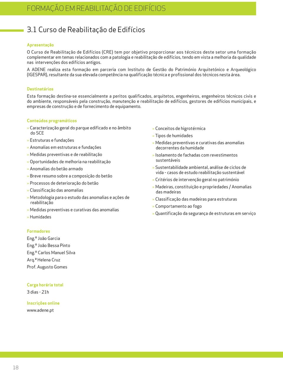 e reabilitação de edifícios, tendo em vista a melhoria da qualidade nas intervenções dos edifícios antigos.