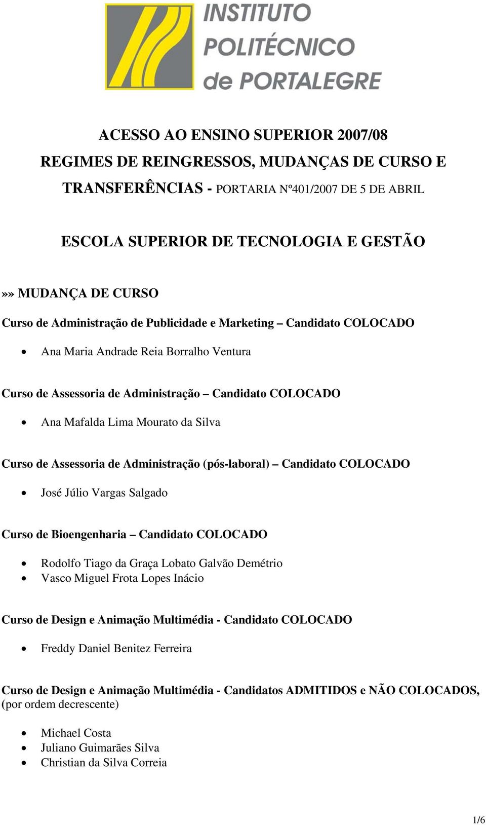 Assessoria de Administração (pós-laboral) Candidato COLOCADO José Júlio Vargas Salgado Curso de Bioengenharia Candidato COLOCADO Rodolfo Tiago da Graça Lobato Galvão Demétrio Vasco Miguel Frota Lopes