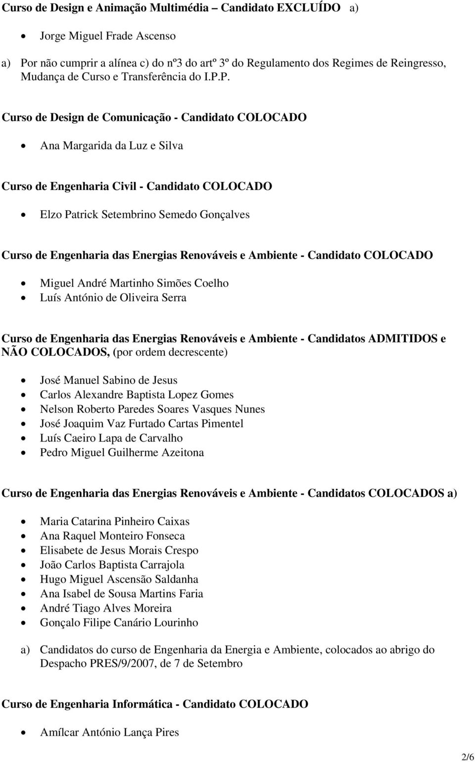 P. Curso de Design de Comunicação - Candidato COLOCADO Ana Margarida da Luz e Silva Curso de Engenharia Civil - Candidato COLOCADO Elzo Patrick Setembrino Semedo Gonçalves Curso de Engenharia das