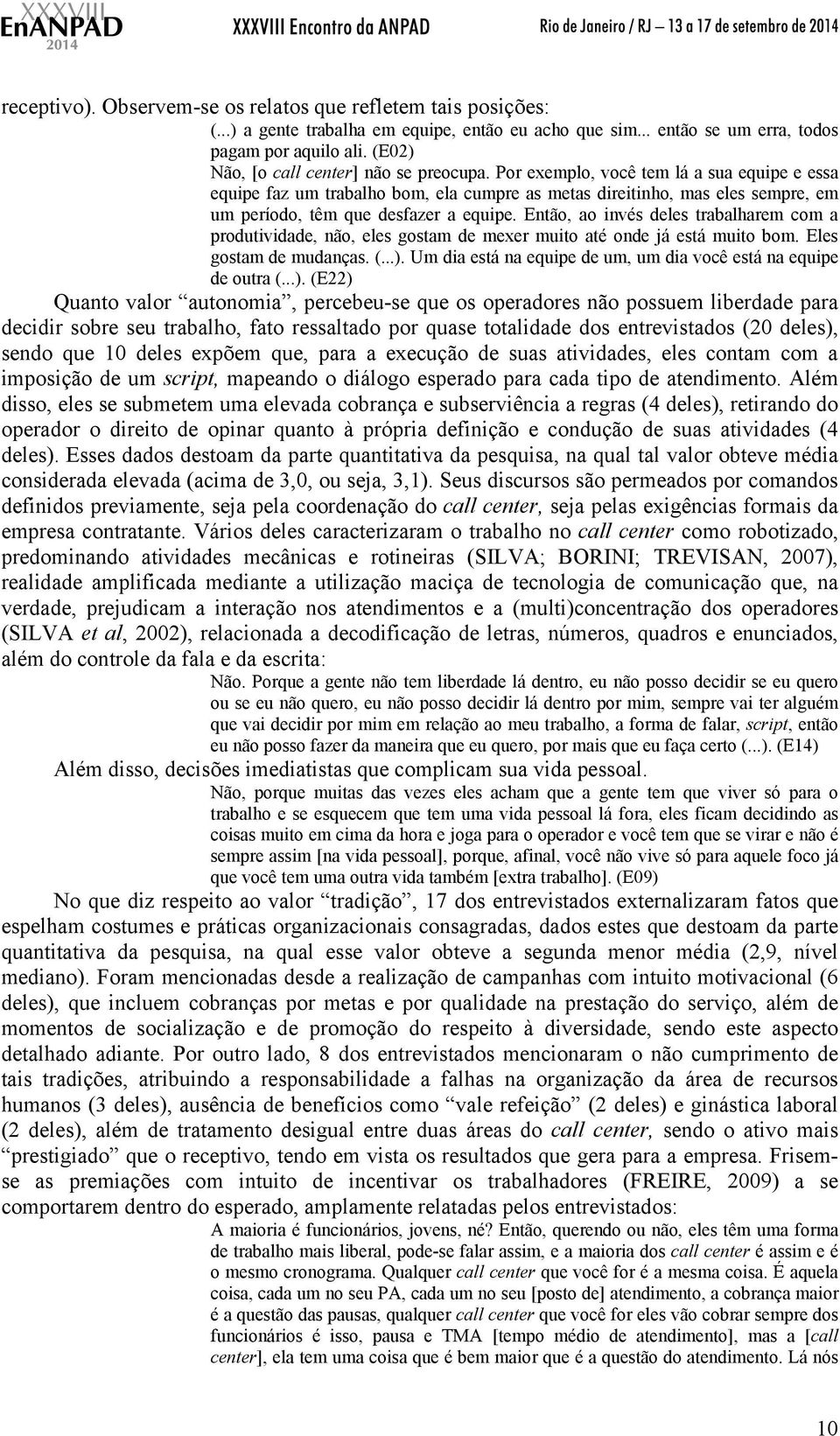 Por exemplo, você tem lá a sua equipe e essa equipe faz um trabalho bom, ela cumpre as metas direitinho, mas eles sempre, em um período, têm que desfazer a equipe.