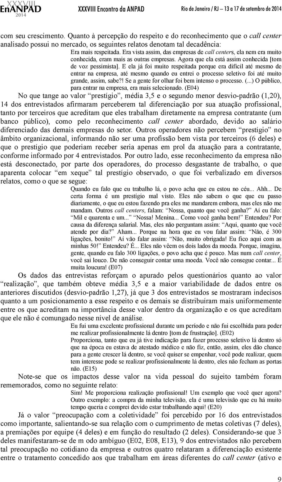 E ela já foi muito respeitada porque era difícil até mesmo de entrar na empresa, até mesmo quando eu entrei o processo seletivo foi até muito grande, assim, sabe?