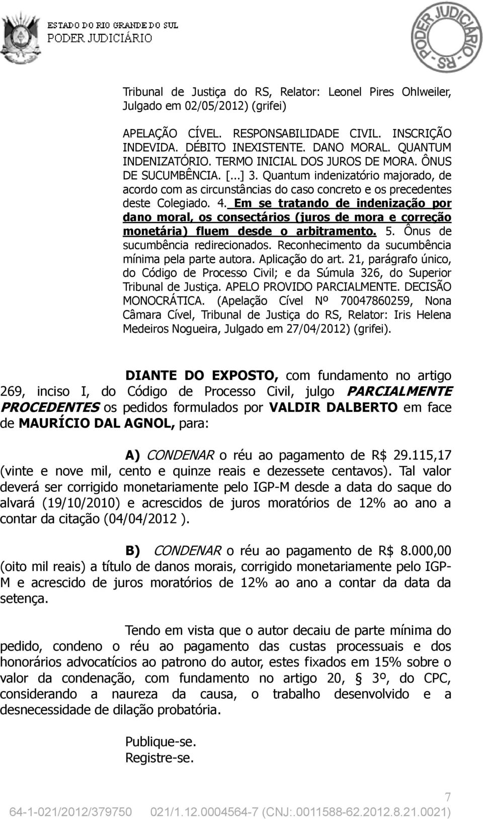 4. Em se tratando de indenização por dano moral, os consectários (juros de mora e correção monetária) fluem desde o arbitramento. 5. Ônus de sucumbência redirecionados.