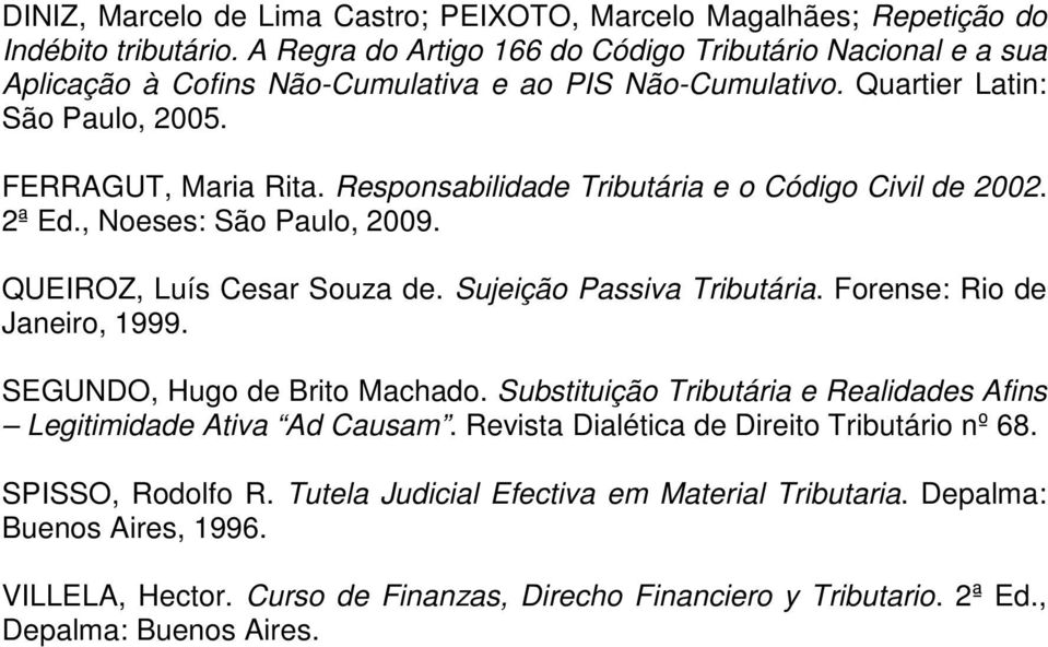 Responsabilidade Tributária e o Código Civil de 2002. 2ª Ed., Noeses: São Paulo, 2009. QUEIROZ, Luís Cesar Souza de. Sujeição Passiva Tributária. Forense: Rio de Janeiro, 1999.