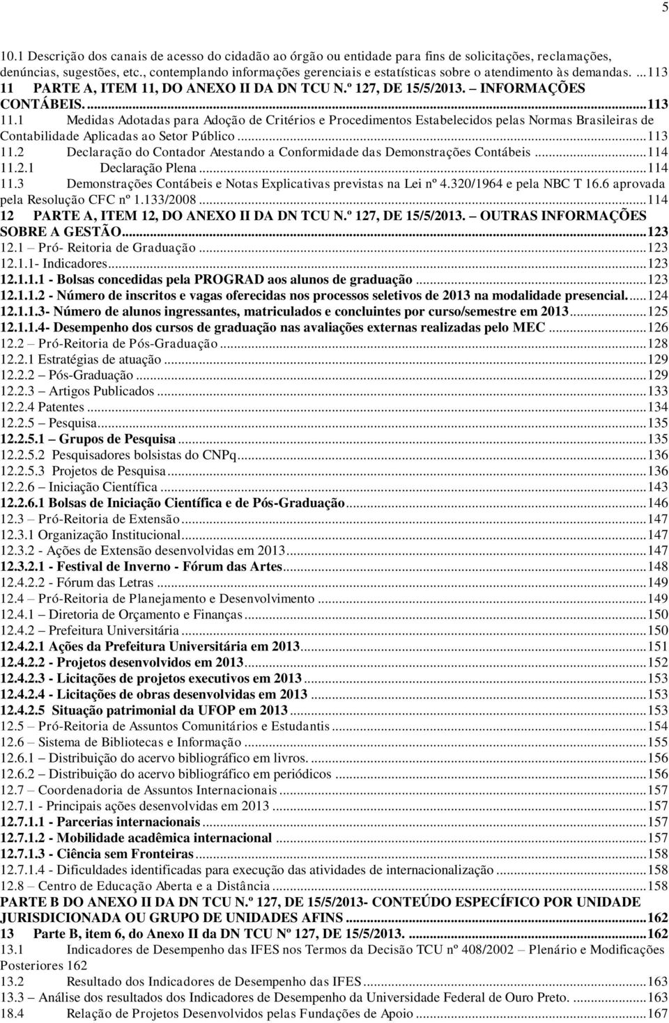 PARTE A, ITEM 11, DO ANEXO II DA DN TCU N.º 127, DE 15/5/2013. INFORMAÇÕES CONTÁBEIS.... 113 11.