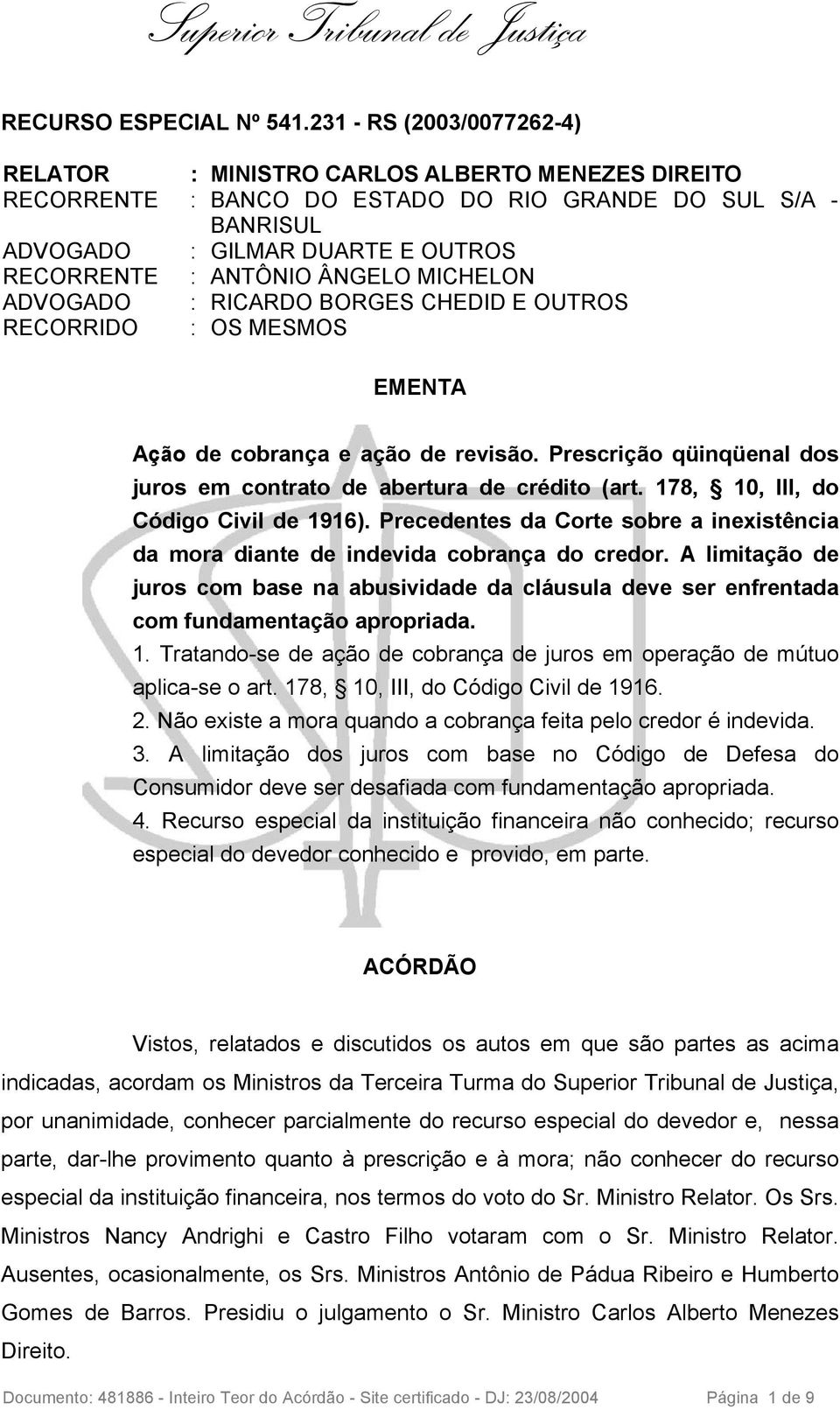 ÂNGELO MICHELON ADVOGADO : RICARDO BORGES CHEDID E OUTROS RECORRIDO : OS MESMOS EMENTA Ação de cobrança e ação de revisão. Prescrição qüinqüenal dos juros em contrato de abertura de crédito (art.