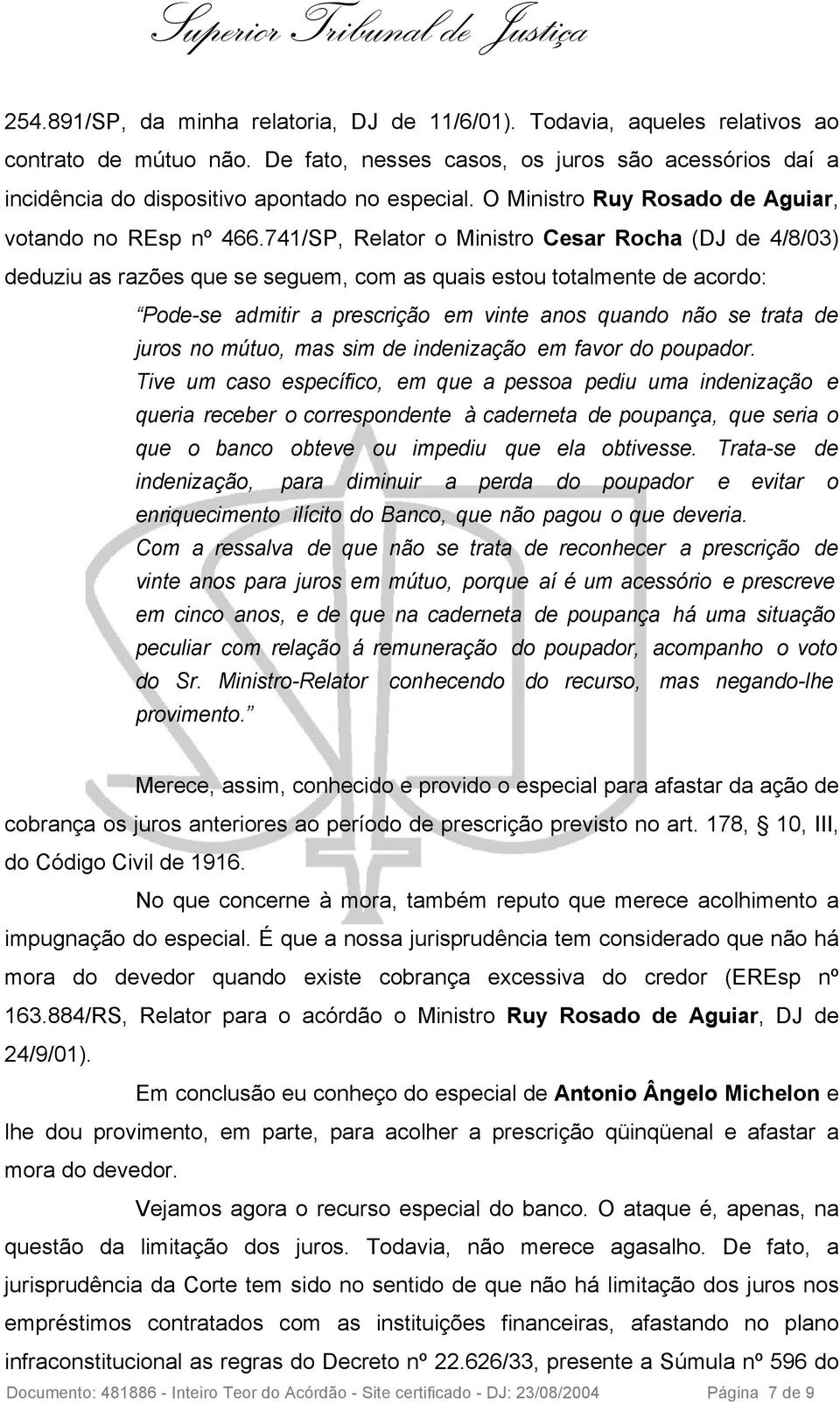 741/SP, Relator o Ministro Cesar Rocha (DJ de 4/8/03) deduziu as razões que se seguem, com as quais estou totalmente de acordo: Pode-se admitir a prescrição em vinte anos quando não se trata de juros