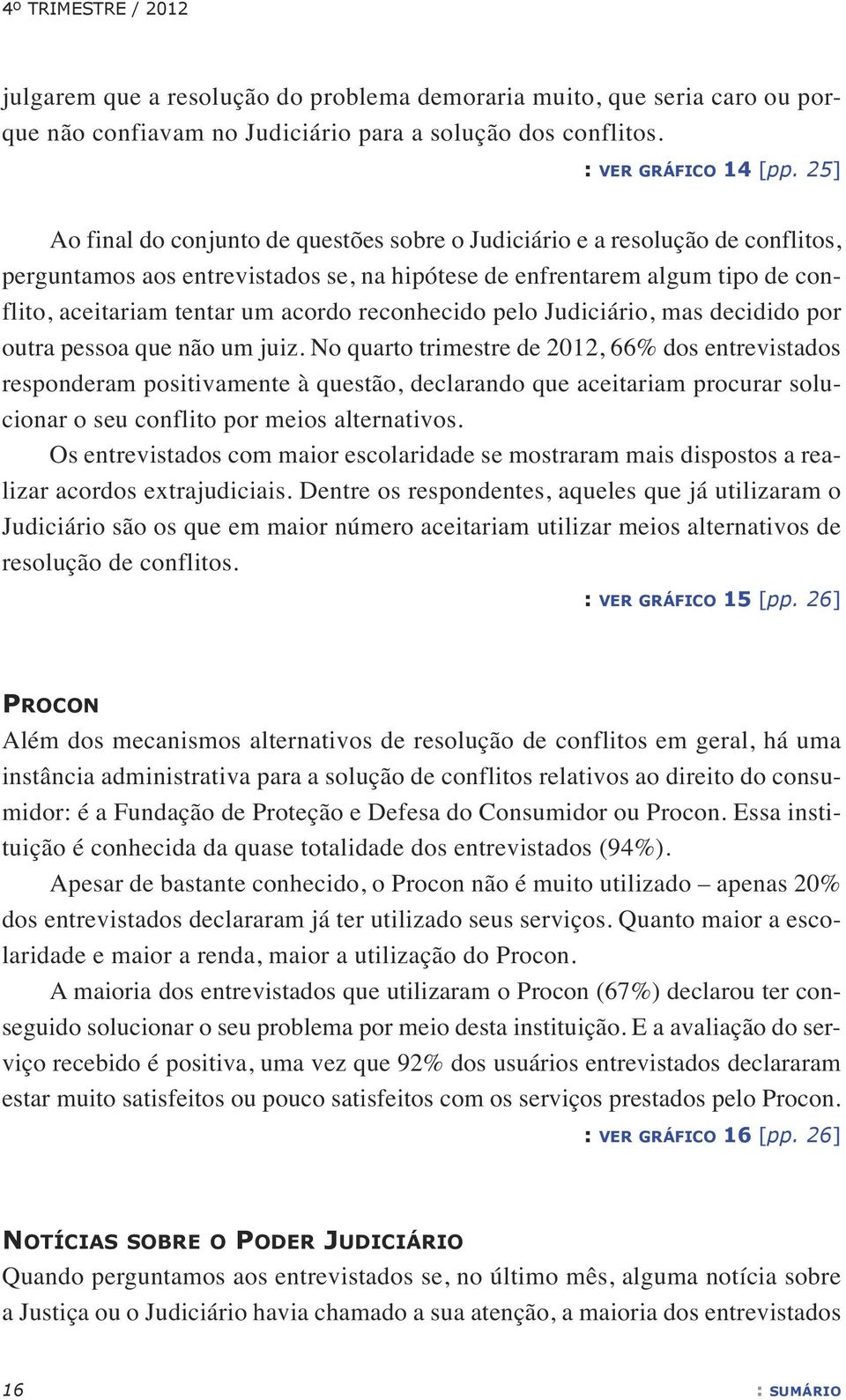 reconhecido pelo Judiciário, mas decidido por outra pessoa que não um juiz.