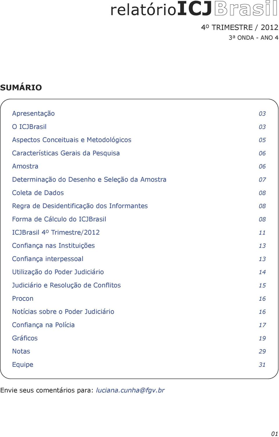 ICJBrasil 08 ICJBrasil 4º Trimestre/2012 11 Confiança nas Instituições 13 Confiança interpessoal 13 Utilização do Poder Judiciário 14 Judiciário e Resolução de