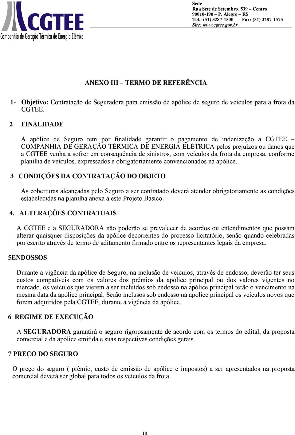 consequência de sinistros, com veículos da frota da empresa, conforme planilha de veículos, expressados e obrigatoriamente convencionados na apólice.