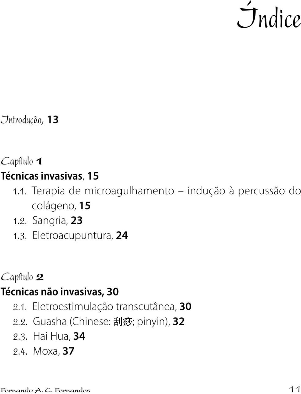 2. Sangria, 23 1.3. Eletroacupuntura, 24 Capítulo 2 Técnicas não invasivas, 30 2.1. Eletroestimulação transcutânea, 30 2.