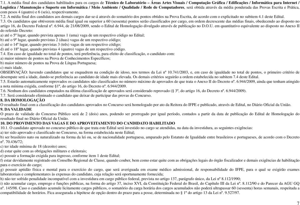 A média final dos candidatos aos demais cargos dar-se-á através do somatório dos pontos obtidos na Prova Escrita, de acordo com o explicitado no subitem 4.1 deste Edital. 7.3.