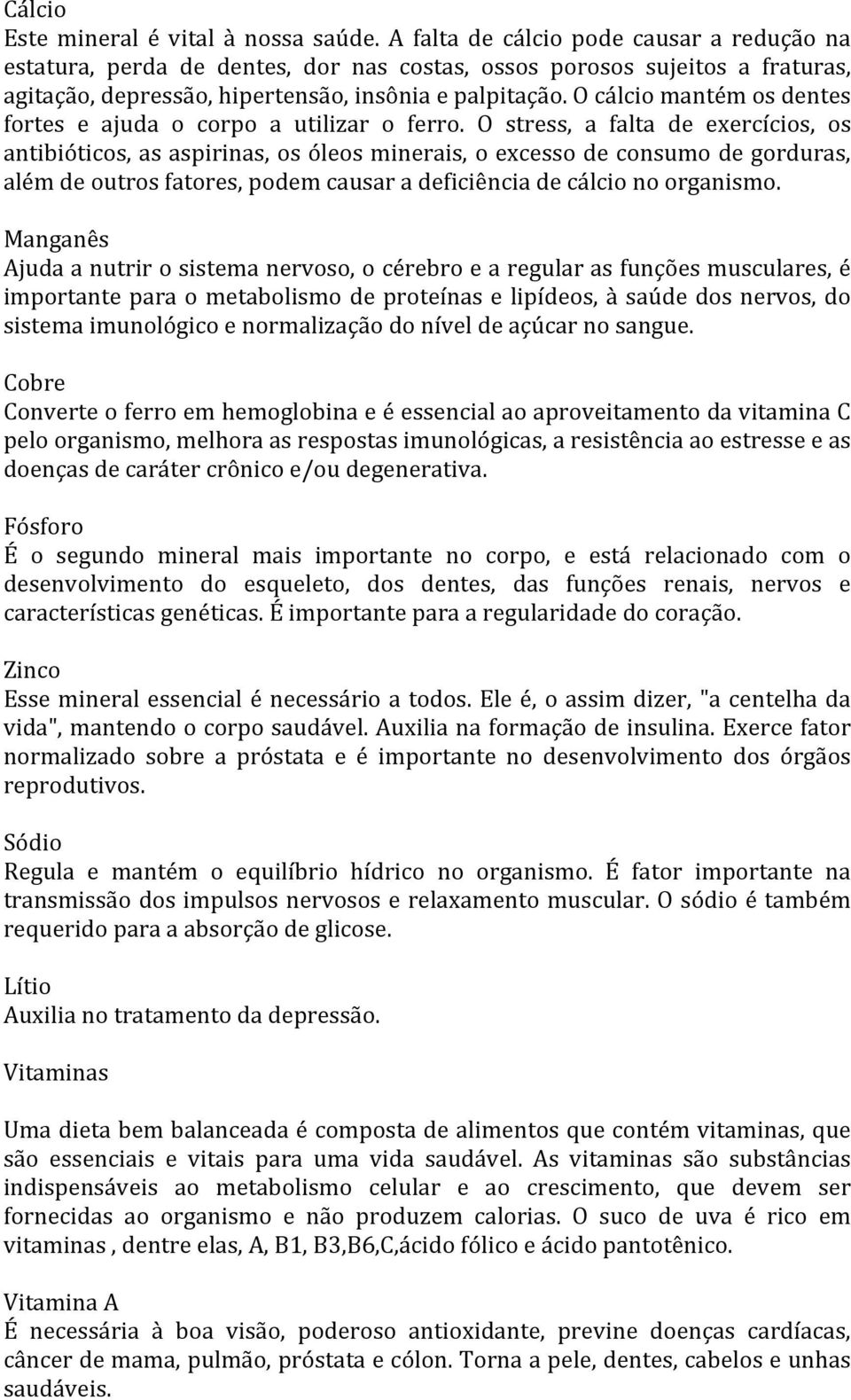 O cálcio mantém os dentes fortes e ajuda o corpo a utilizar o ferro.