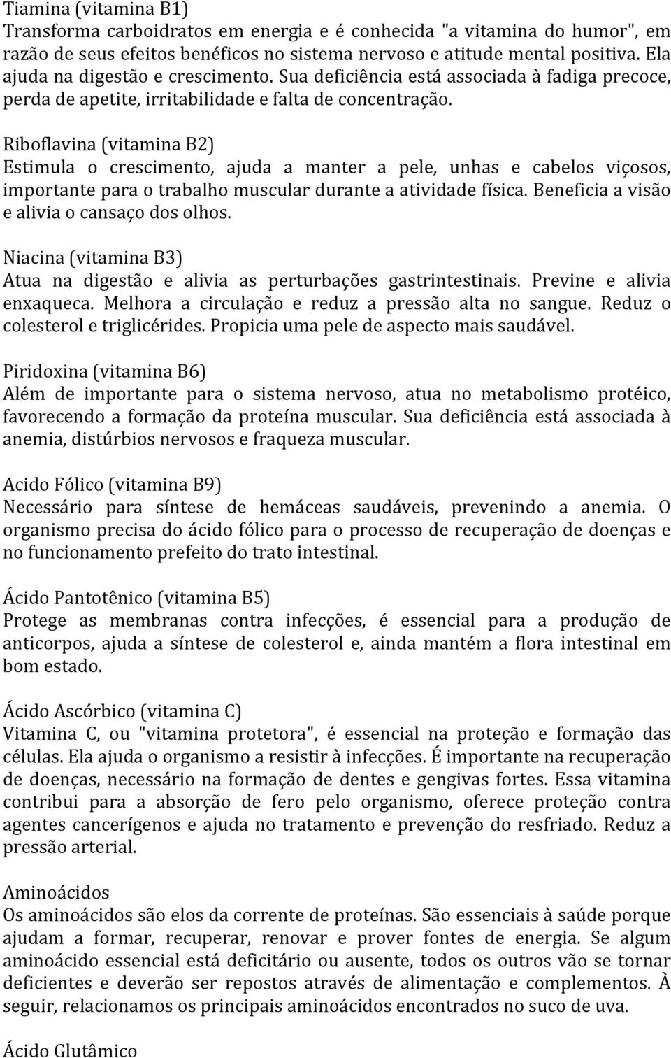 Riboflavina (vitamina B2) Estimula o crescimento, ajuda a manter a pele, unhas e cabelos viçosos, importante para o trabalho muscular durante a atividade física.