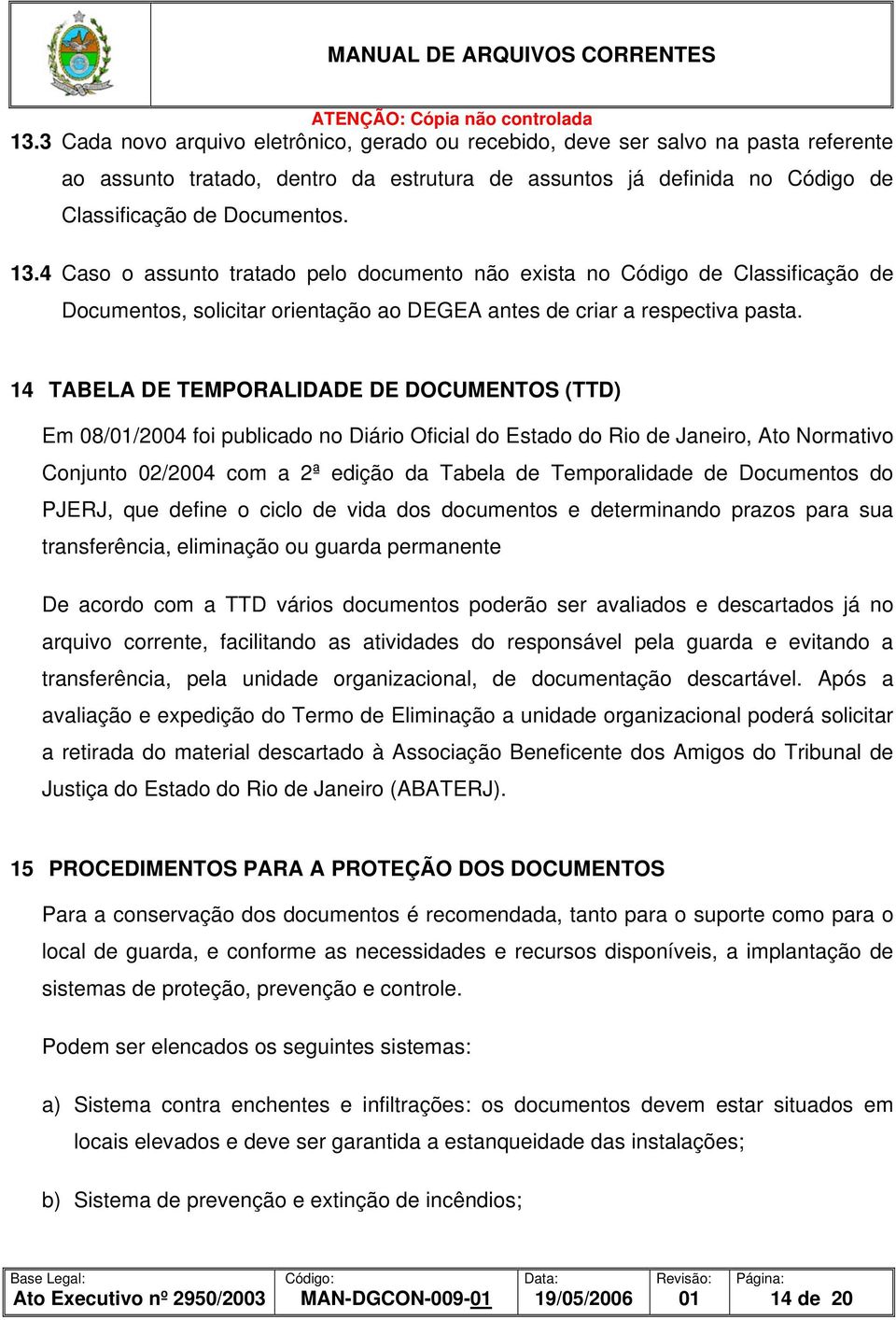 14 TABELA DE TEMPORALIDADE DE DOCUMENTOS (TTD) Em 08//2004 foi publicado no Diário Oficial do Estado do Rio de Janeiro, Ato Normativo Conjunto 02/2004 com a 2ª edição da Tabela de Temporalidade de