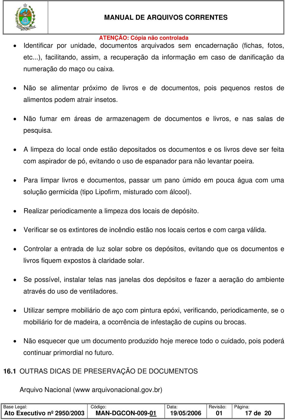 A limpeza do local onde estão depositados os documentos e os livros deve ser feita com aspirador de pó, evitando o uso de espanador para não levantar poeira.