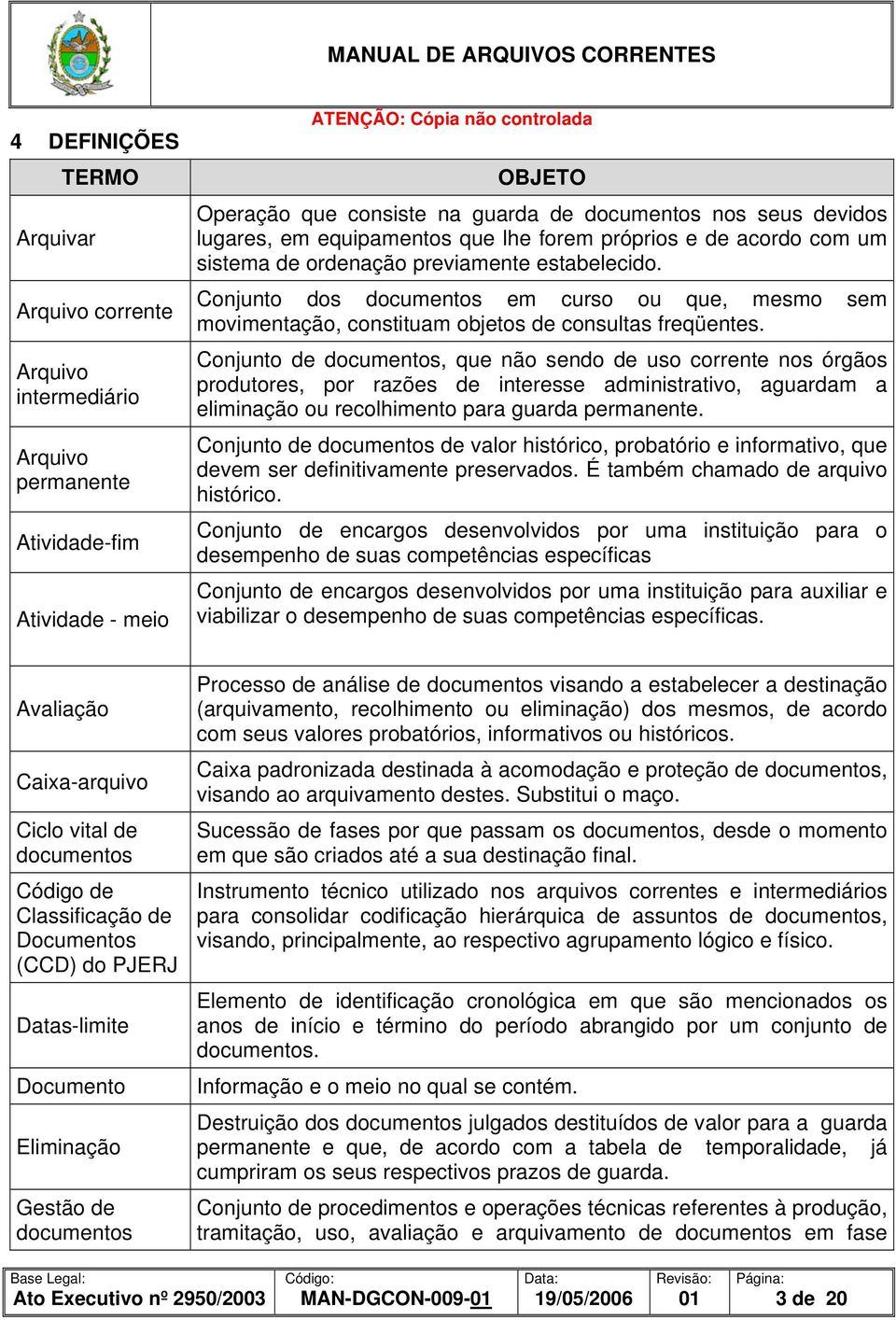 Conjunto dos documentos em curso ou que, mesmo sem movimentação, constituam objetos de consultas freqüentes.