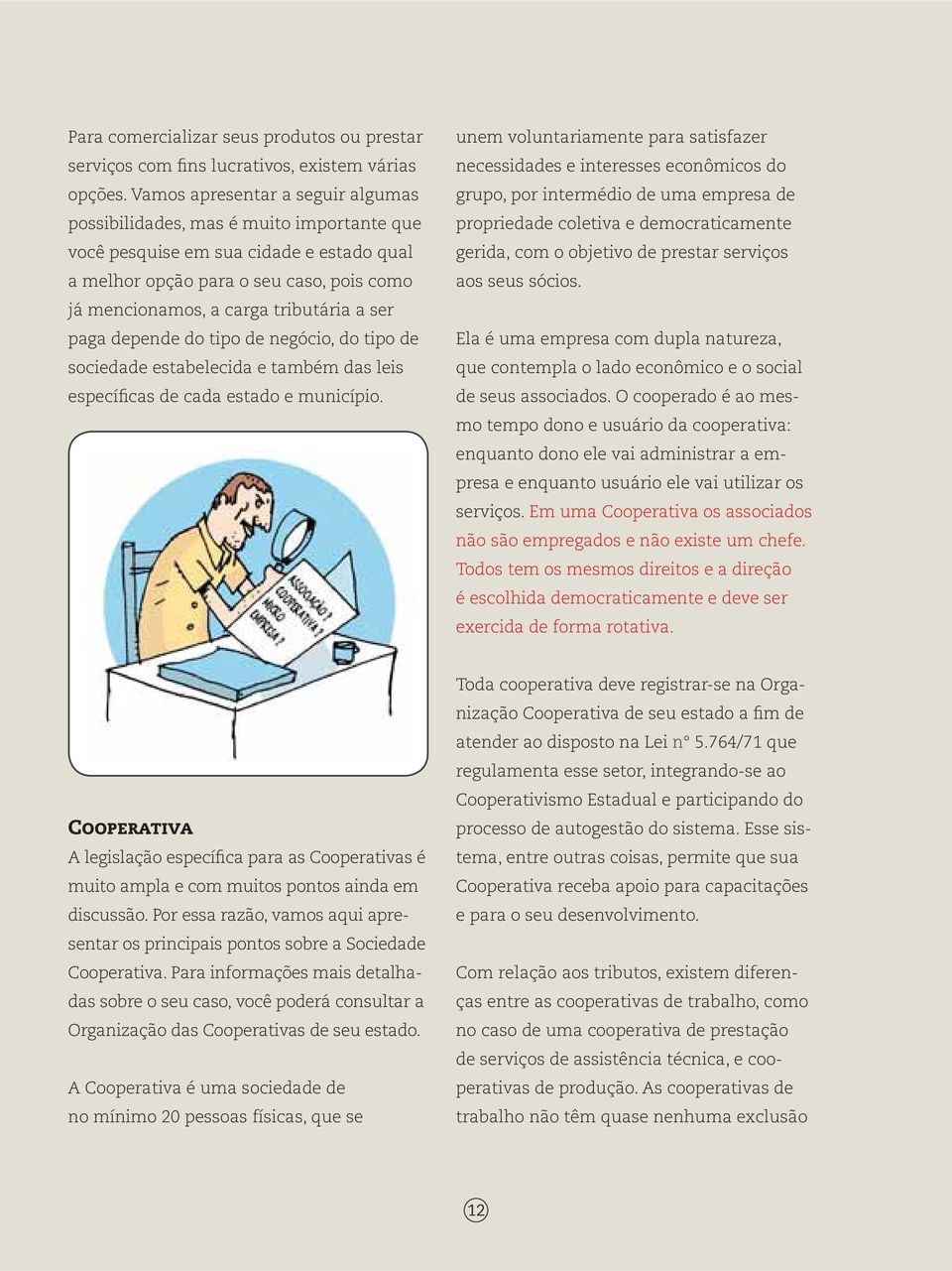 ser paga depende do tipo de negócio, do tipo de sociedade estabelecida e também das leis específicas de cada estado e município.