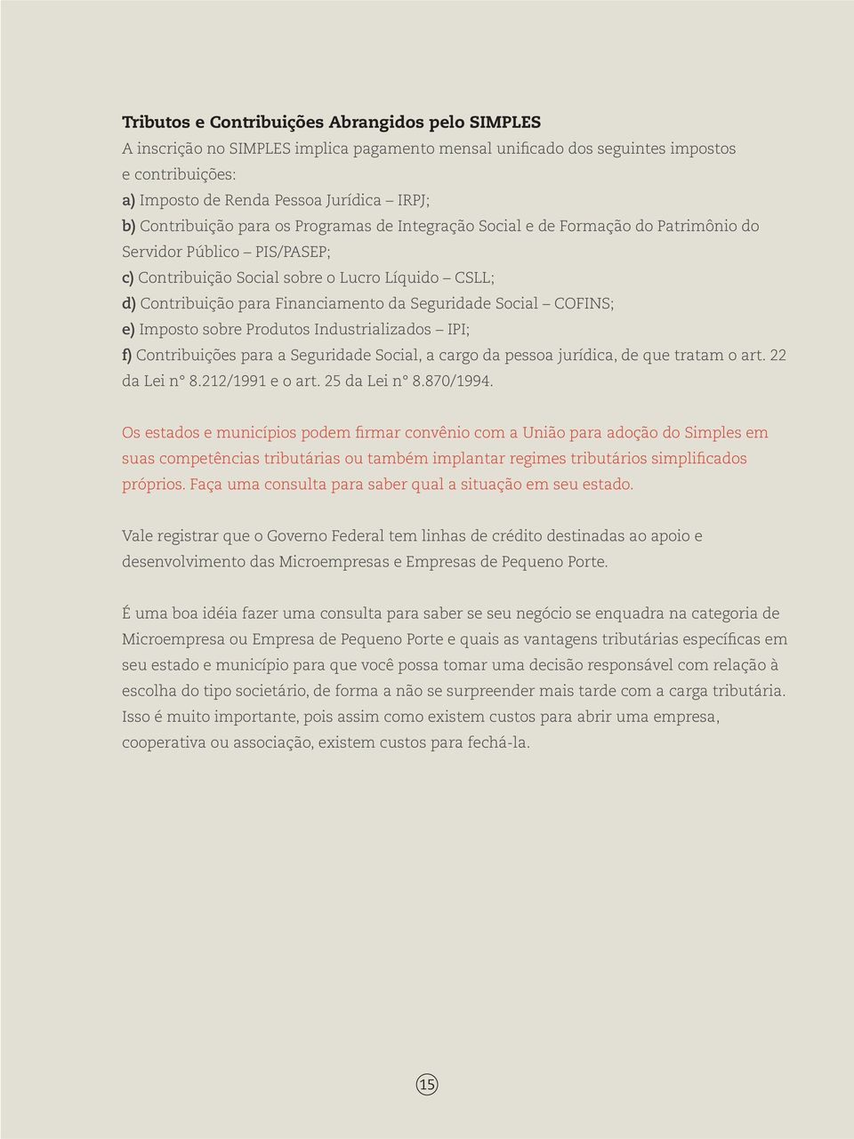 Seguridade Social COFINS; e) Imposto sobre Produtos Industrializados IPI; f) Contribuições para a Seguridade Social, a cargo da pessoa jurídica, de que tratam o art. 22 da Lei n 8.212/1991 e o art.