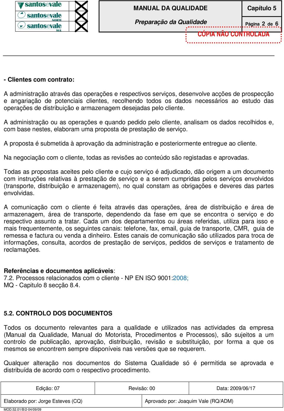 A administração ou as operações e quando pedido pelo cliente, analisam os dados recolhidos e, com base nestes, elaboram uma proposta de prestação de serviço.